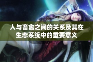 人与畜禽之间的关系及其在生态系统中的重要意义