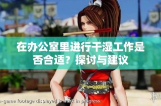 在办公室里进行干湿工作是否合适？探讨与建议