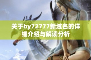 关于by72777新域名的详细介绍与解读分析