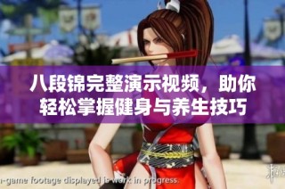 八段锦完整演示视频，助你轻松掌握健身与养生技巧