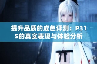 提升品质的成色评测：P31S的真实表现与体验分析