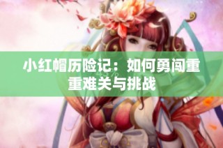 小红帽历险记：如何勇闯重重难关与挑战