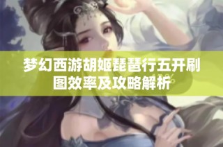 梦幻西游胡姬琵琶行五开刷图效率及攻略解析