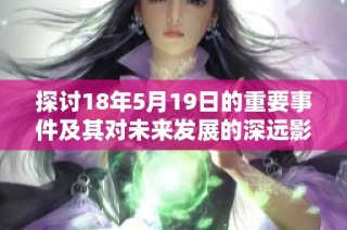探讨18年5月19日的重要事件及其对未来发展的深远影响