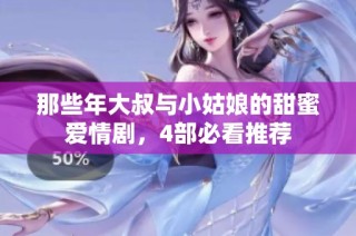 那些年大叔与小姑娘的甜蜜爱情剧，4部必看推荐