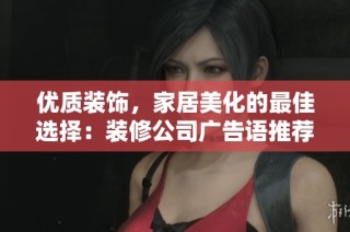 优质装饰，家居美化的最佳选择：装修公司广告语推荐精选