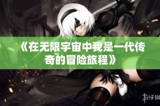 《在无限宇宙中我是一代传奇的冒险旅程》