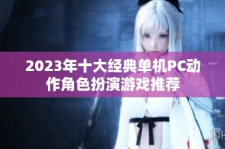 2023年十大经典单机PC动作角色扮演游戏推荐