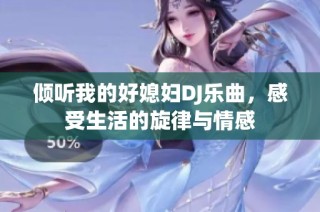 倾听我的好媳妇DJ乐曲，感受生活的旋律与情感