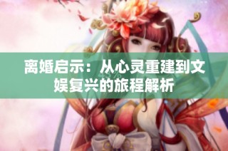 离婚启示：从心灵重建到文娱复兴的旅程解析