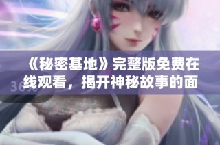 《秘密基地》完整版免费在线观看，揭开神秘故事的面纱