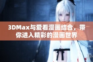 3DMax与爱看漫画结合，带你进入精彩的漫画世界