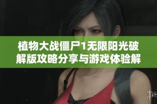 植物大战僵尸1无限阳光破解版攻略分享与游戏体验解析