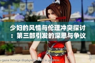 少妇的风情与伦理冲突探讨：第三部引发的深思与争议