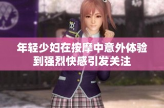 年轻少妇在按摩中意外体验到强烈快感引发关注