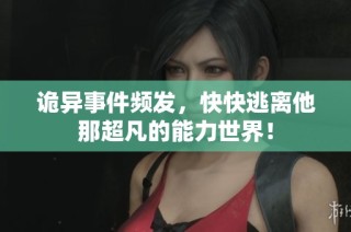 诡异事件频发，快快逃离他那超凡的能力世界！