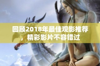 回顾2018年最佳观影推荐，精彩影片不容错过