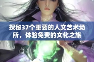 探秘37个重要的人文艺术场所，体验免费的文化之旅