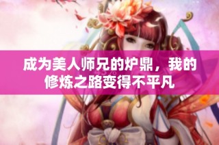 成为美人师兄的炉鼎，我的修炼之路变得不平凡