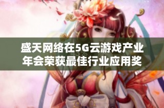 盛天网络在5G云游戏产业年会荣获最佳行业应用奖