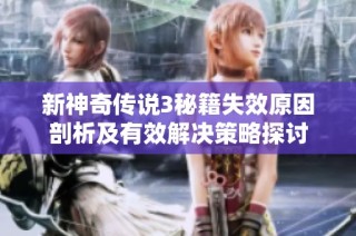 新神奇传说3秘籍失效原因剖析及有效解决策略探讨