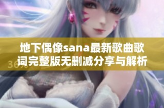 地下偶像sana最新歌曲歌词完整版无删减分享与解析