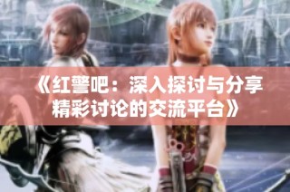 《红警吧：深入探讨与分享精彩讨论的交流平台》