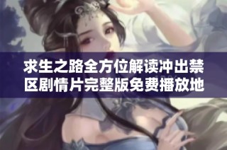 求生之路全方位解读冲出禁区剧情片完整版免费播放地址