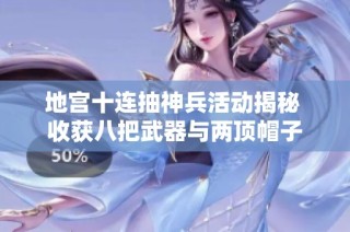 地宫十连抽神兵活动揭秘 收获八把武器与两顶帽子