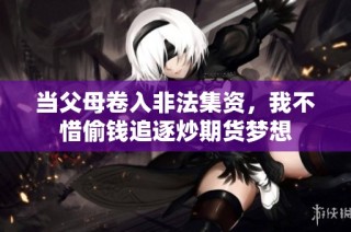 当父母卷入非法集资，我不惜偷钱追逐炒期货梦想