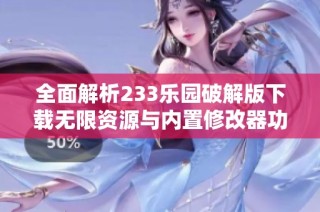 全面解析233乐园破解版下载无限资源与内置修改器功能