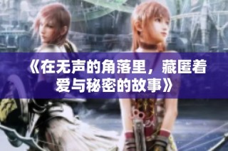 《在无声的角落里，藏匿着爱与秘密的故事》