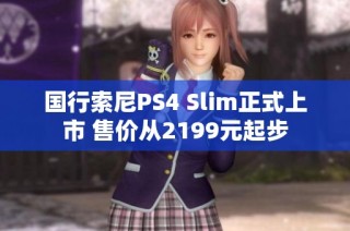 国行索尼PS4 Slim正式上市 售价从2199元起步