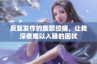 反复发作的腹部绞痛，让我深夜难以入睡的困扰