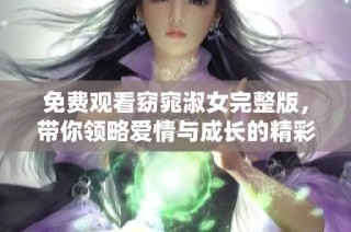 免费观看窈窕淑女完整版，带你领略爱情与成长的精彩故事