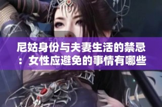 尼姑身份与夫妻生活的禁忌：女性应避免的事情有哪些