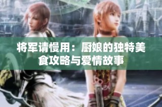 将军请慢用：厨娘的独特美食攻略与爱情故事