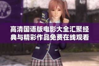 高清国语版电影大全汇聚经典与精彩作品免费在线观看