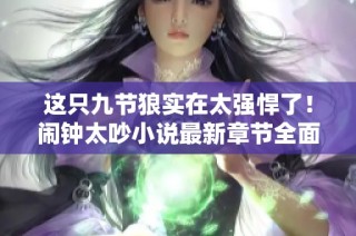这只九节狼实在太强悍了！闹钟太吵小说最新章节全面在线更新
