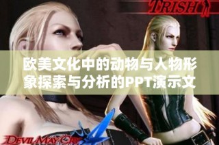 欧美文化中的动物与人物形象探索与分析的PPT演示文稿