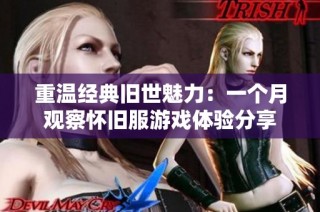 重温经典旧世魅力：一个月观察怀旧服游戏体验分享
