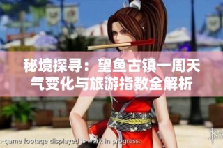 秘境探寻：望鱼古镇一周天气变化与旅游指数全解析
