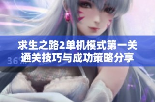 求生之路2单机模式第一关通关技巧与成功策略分享