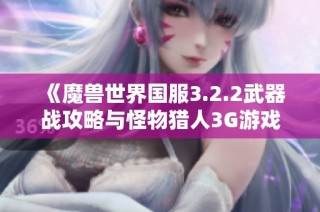 《魔兽世界国服3.2.2武器战攻略与怪物猎人3G游戏技巧分享》