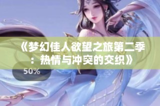 《梦幻佳人欲望之旅第二季：热情与冲突的交织》