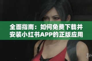 全面指南：如何免费下载并安装小红书APP的正版应用