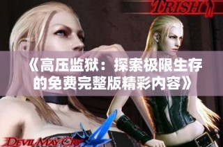 《高压监狱：探索极限生存的免费完整版精彩内容》
