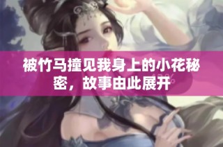 被竹马撞见我身上的小花秘密，故事由此展开