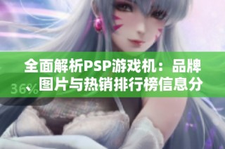 全面解析PSP游戏机：品牌、图片与热销排行榜信息分享