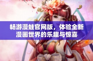 畅游漫蛙官网版，体验全新漫画世界的乐趣与惊喜